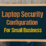 Laptop Security Configuration For Small Business