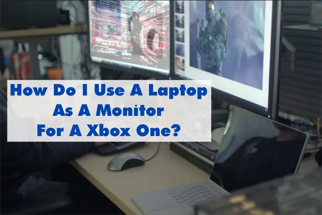 How Do I Use A Laptop As A Monitor For A Xbox One?